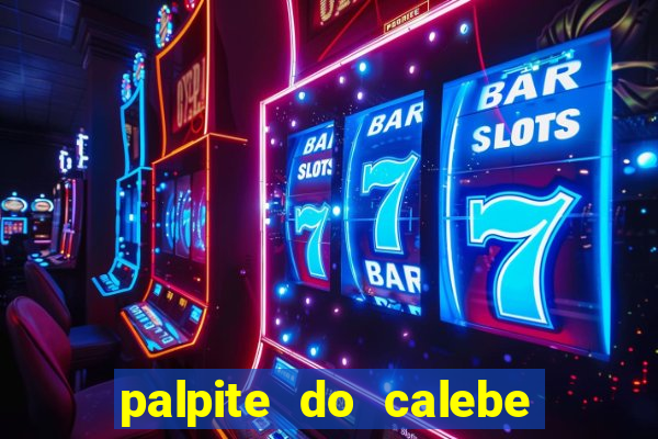 palpite do calebe para hoje